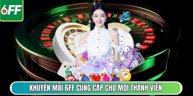 Khuyến mãi 6FF cung cấp cho mọi thành viên