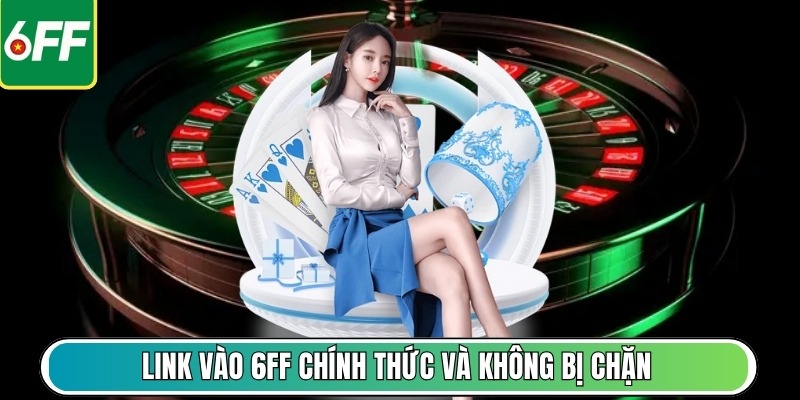 Link vào 6FF chính thức và không bị chặn
