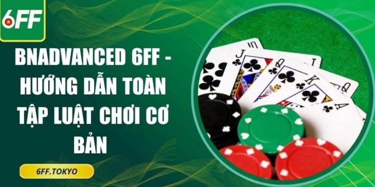 Bnadvanced 6FF - Hướng Dẫn Toàn Tập Luật Chơi Cơ Bản 2 Bnadvanced 6FF